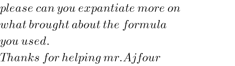 please can you expantiate more on  what brought about the formula  you used.  Thanks for helping mr.Ajfour  