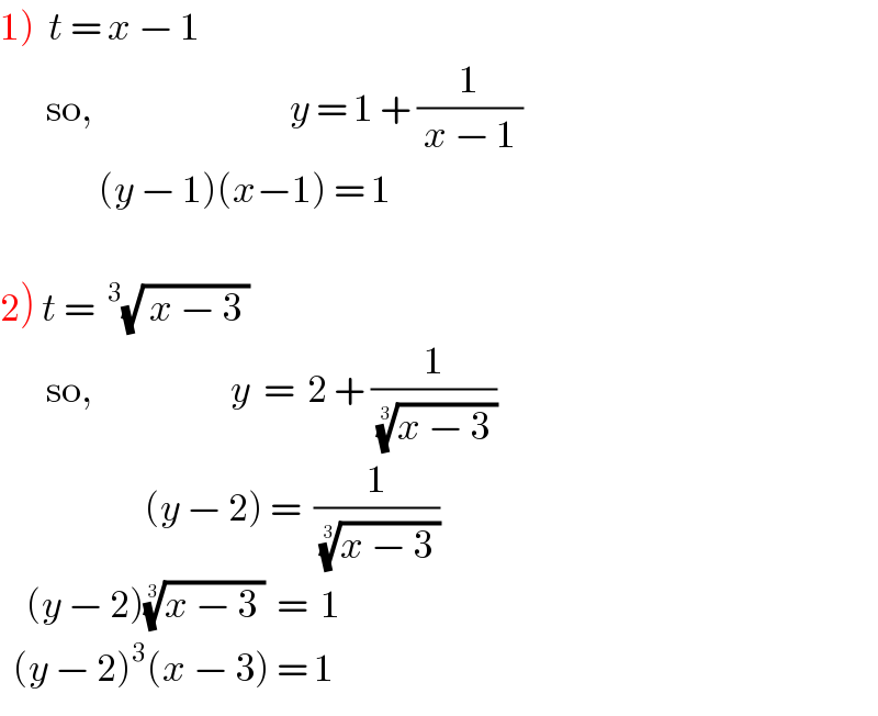 1)  t = x − 1         so,                              y = 1 + (( 1 )/( x − 1 ))                 (y − 1)(x−1) = 1    2) t = ^3 (√( x − 3 ))          so,                     y  =  2 + (1/((x − 3 ))^(1/3) )                        (y − 2) =  (( 1 )/( ((x − 3 ))^(1/3) ))      (y − 2)((x − 3 ))^(1/3)   =  1    (y − 2)^3 (x − 3) = 1  