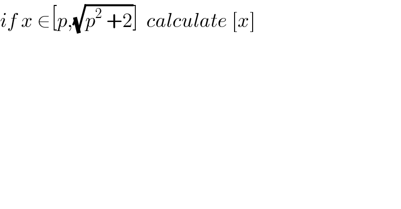if x ∈[p,(√(p^2  +2))]  calculate [x]  
