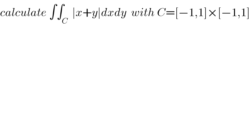 calculate ∫∫_C  ∣x+y∣dxdy  with C=[−1,1]×[−1,1]  
