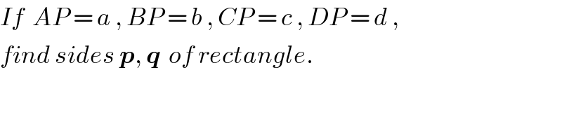 If  AP = a , BP = b , CP = c , DP = d ,  find sides p, q  of rectangle.  