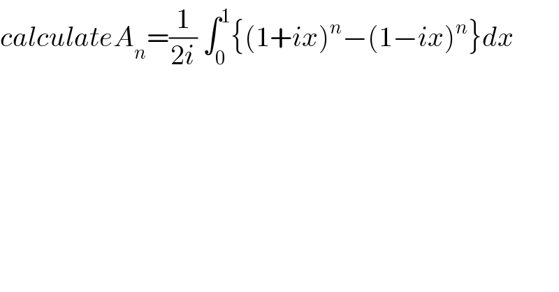calculateA_n =(1/(2i)) ∫_0 ^1 {(1+ix)^n −(1−ix)^n }dx  