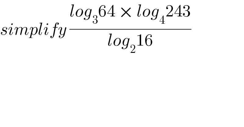 simplify ((log_3 64 × log_4 243)/(log_2 16))  