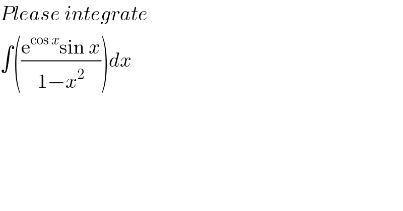 Please integrate  ∫(((e^(cos x) sin x)/(1−x^2 )))dx  