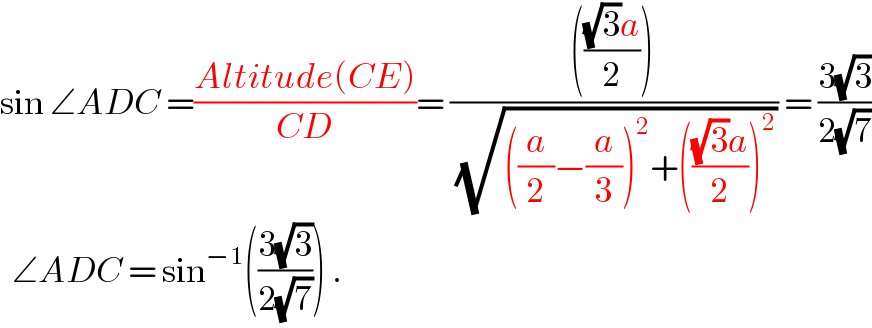 sin ∠ADC =((Altitude(CE))/(CD))= ((((((√3)a)/2)))/(√(((a/2)−(a/3))^2 +((((√3)a)/2))^2 ))) = ((3(√3))/(2(√7)))    ∠ADC = sin^(−1) (((3(√3))/(2(√7)))) .  
