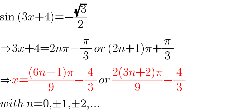 sin (3x+4)=−((√3)/2)  ⇒3x+4=2nπ−(π/3) or (2n+1)π+(π/3)  ⇒x=(((6n−1)π)/9)−(4/3) or ((2(3n+2)π)/9)−(4/3)  with n=0,±1,±2,...  