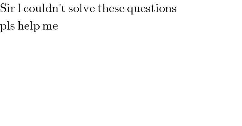 Sir l couldn′t solve these questions  pls help me  