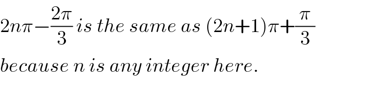 2nπ−((2π)/3) is the same as (2n+1)π+(π/3)  because n is any integer here.  