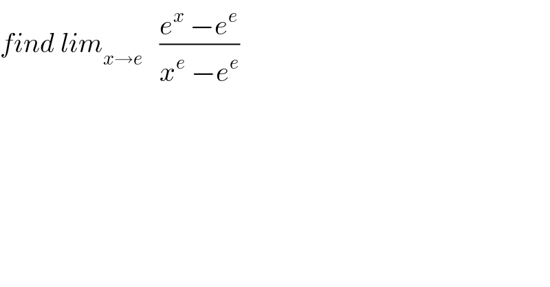 find lim_(x→e)    ((e^x  −e^e )/(x^e  −e^e ))  