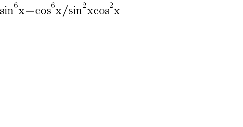 sin^6 x−cos^6 x/sin^2 xcos^2 x  