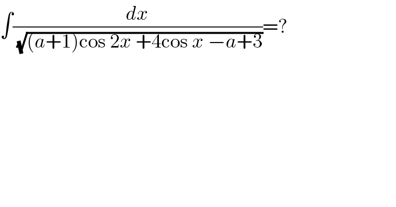 ∫(dx/(√((a+1)cos 2x +4cos x −a+3)))=?  