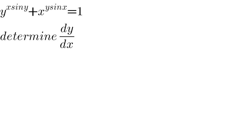 y^(xsiny) +x^(ysinx) =1  determine (dy/dx)  