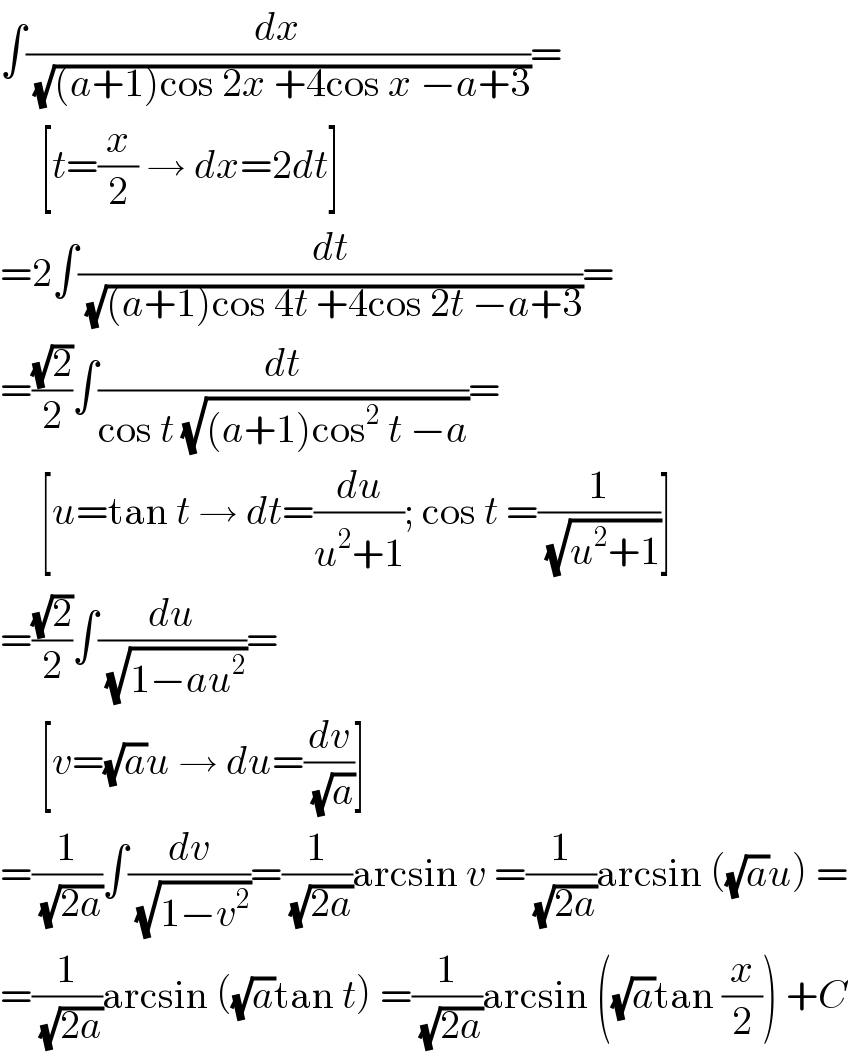 ∫(dx/(√((a+1)cos 2x +4cos x −a+3)))=       [t=(x/2) → dx=2dt]  =2∫(dt/(√((a+1)cos 4t +4cos 2t −a+3)))=  =((√2)/2)∫(dt/(cos t (√((a+1)cos^2  t −a))))=       [u=tan t → dt=(du/(u^2 +1)); cos t =(1/(√(u^2 +1)))]  =((√2)/2)∫(du/(√(1−au^2 )))=       [v=(√a)u → du=(dv/(√a))]  =(1/(√(2a)))∫(dv/(√(1−v^2 )))=(1/(√(2a)))arcsin v =(1/(√(2a)))arcsin ((√a)u) =  =(1/(√(2a)))arcsin ((√a)tan t) =(1/(√(2a)))arcsin ((√a)tan (x/2)) +C  