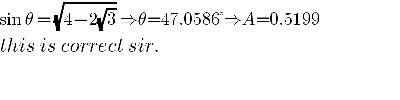 sin θ = (√(4−2(√3))) ⇒θ=47.0586°⇒A=0.5199  this is correct sir.  