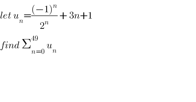let u_n =(((−1)^n )/2^n ) + 3n+1  find Σ_(n=0) ^(49)  u_n   