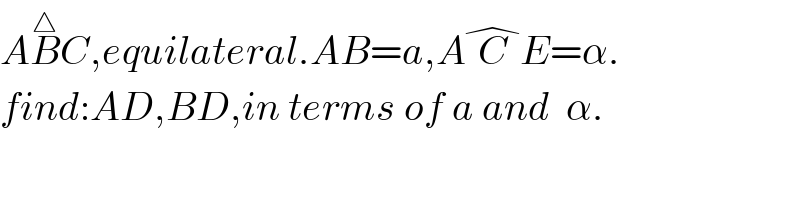 AB^△ C,equilateral.AB=a,AC^� E=α.  find:AD,BD,in terms of a and  α.  
