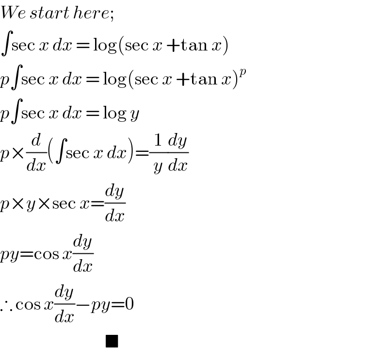 We start here;  ∫sec x dx = log(sec x +tan x)  p∫sec x dx = log(sec x +tan x)^p   p∫sec x dx = log y  p×(d/dx)(∫sec x dx)=(1/y)(dy/dx)  p×y×sec x=(dy/dx)  py=cos x(dy/dx)  ∴ cos x(dy/dx)−py=0                                      ■  