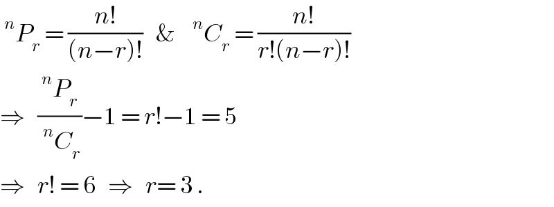 ^n P_r  = ((n!)/((n−r)!))   &   ^n C_r  = ((n!)/(r!(n−r)!))  ⇒   ((^n P_r  )/(^n C_r ))−1 = r!−1 = 5  ⇒   r! = 6   ⇒   r= 3 .  