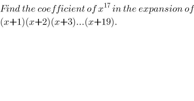 Find the coefficient of x^(17)  in the expansion of  (x+1)(x+2)(x+3)...(x+19).  