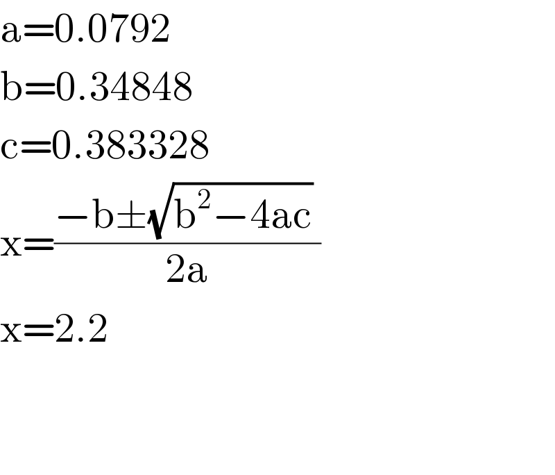 a=0.0792  b=0.34848  c=0.383328  x=((−b±(√(b^2 −4ac)) )/(2a))  x=2.2      