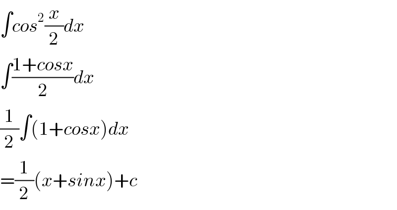∫cos^2 (x/2)dx  ∫((1+cosx)/2)dx  (1/2)∫(1+cosx)dx  =(1/2)(x+sinx)+c  