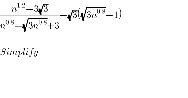 ((n^(1.2) −3(√3))/(n^(0.8) −(√(3n^(0.8) ))+3))−(√3)((√(3n^(0.8) ))−1)    Simplify  