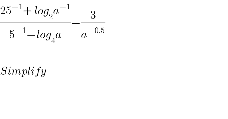 ((25^(−1) + log_2 a^(−1) )/(5^(−1) −log_4 a))−(3/a^(−0.5) )    Simplify  
