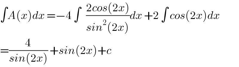 ∫A(x)dx =−4 ∫   ((2cos(2x))/(sin^2 (2x)))dx +2 ∫ cos(2x)dx  =(4/(sin(2x))) +sin(2x)+c  