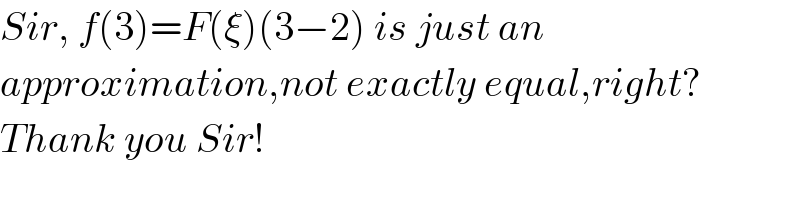 Sir, f(3)=F(ξ)(3−2) is just an   approximation,not exactly equal,right?  Thank you Sir!  