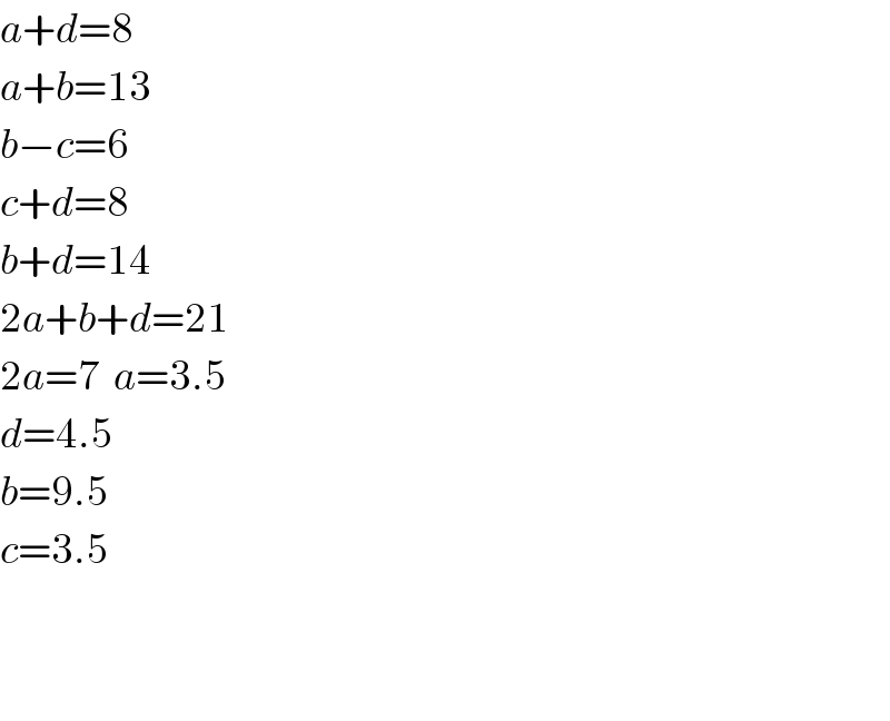 a+d=8  a+b=13  b−c=6  c+d=8  b+d=14  2a+b+d=21  2a=7  a=3.5  d=4.5  b=9.5  c=3.5      