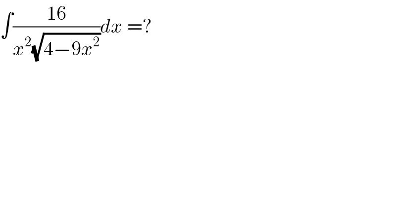 ∫((16)/(x^2 (√(4−9x^2 ))))dx =?    