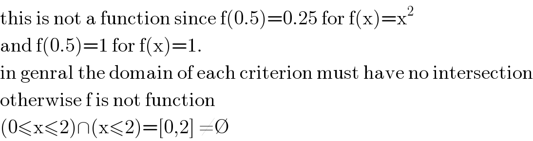 this is not a function since f(0.5)=0.25 for f(x)=x^2   and f(0.5)=1 for f(x)=1.  in genral the domain of each criterion must have no intersection  otherwise f is not function  (0≤x≤2)∩(x≤2)=[0,2] ≠∅  