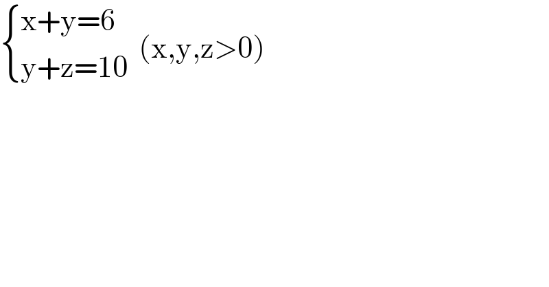  { ((x+y=6)),((y+z=10)) :}  (x,y,z>0)  