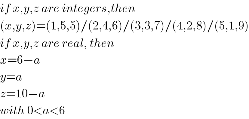 if x,y,z are integers,then  (x,y,z)=(1,5,5)/(2,4,6)/(3,3,7)/(4,2,8)/(5,1,9)  if x,y,z are real, then  x=6−a  y=a  z=10−a  with 0<a<6  