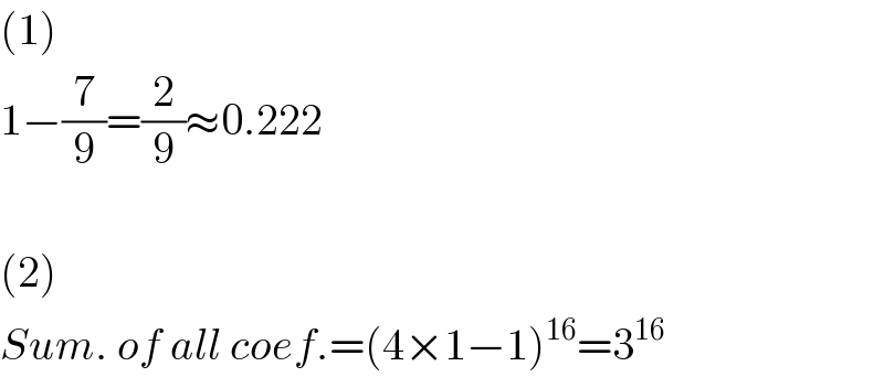 (1)  1−(7/9)=(2/9)≈0.222    (2)  Sum. of all coef.=(4×1−1)^(16) =3^(16)   