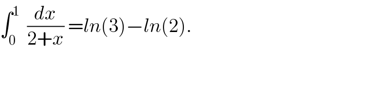 ∫_0 ^1   (dx/(2+x)) =ln(3)−ln(2).  