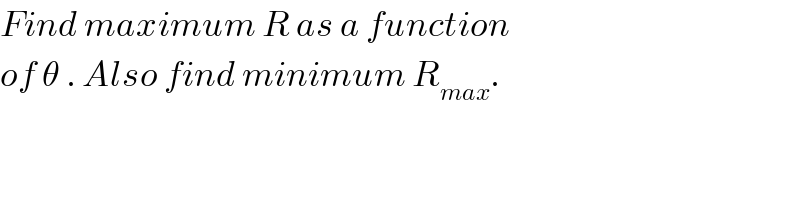 Find maximum R as a function   of θ . Also find minimum R_(max) .  