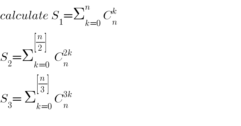 calculate S_1 =Σ_(k=0) ^n  C_n ^k   S_2 =Σ_(k=0) ^([(n/2)])   C_n ^(2k)   S_3 = Σ_(k=0) ^([(n/3)])  C_n ^(3k)   