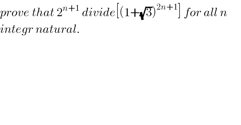 prove that 2^(n+1)  divide[(1+(√3))^(2n+1) ] for all n  integr natural.  
