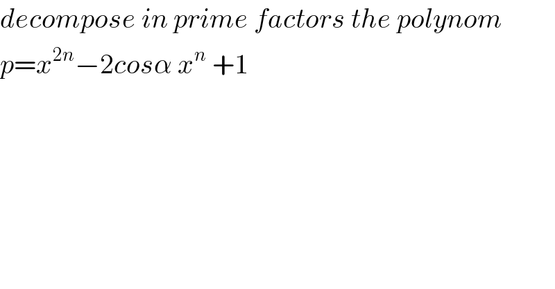 decompose in prime factors the polynom  p=x^(2n) −2cosα x^n  +1  