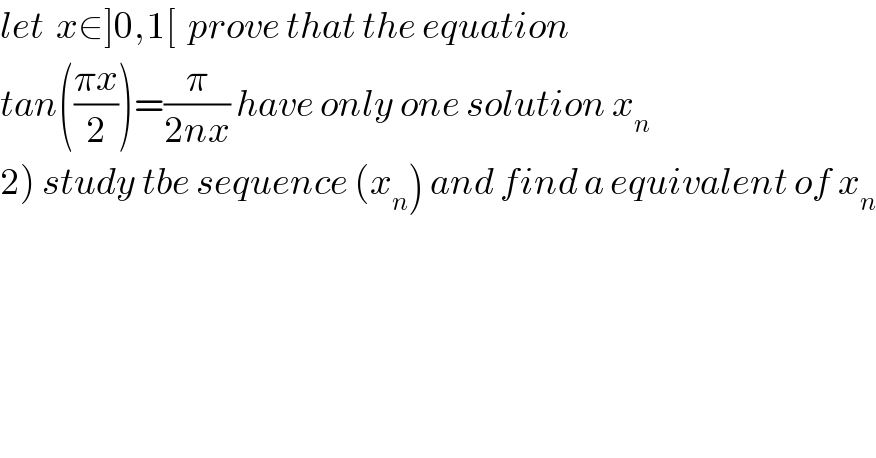 let  x∈]0,1[  prove that the equation  tan(((πx)/2))=(π/(2nx)) have only one solution x_n   2) study tbe sequence (x_n ) and find a equivalent of x_n   