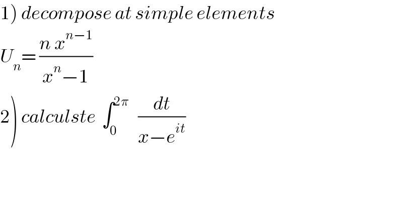 1) decompose at simple elements  U_n = ((n x^(n−1) )/(x^n −1))  2) calculste  ∫_0 ^(2π)    (dt/(x−e^(it) ))  
