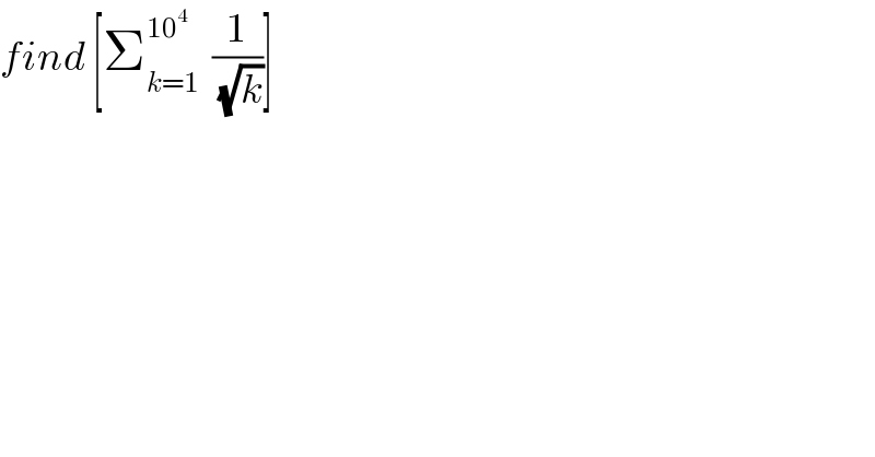 find [Σ_(k=1) ^(10^4 )   (1/(√k))]  