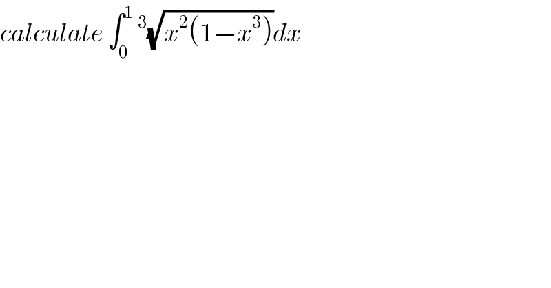 calculate ∫_0 ^1 ^3 (√(x^2 (1−x^3 )))dx  