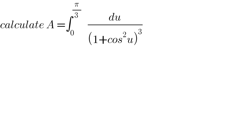 calculate A =∫_0 ^(π/3)     (du/((1+cos^2 u)^3 ))  