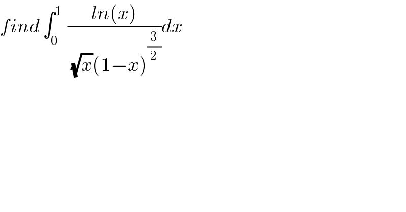 find ∫_0 ^1   ((ln(x))/((√x)(1−x)^(3/2) ))dx  