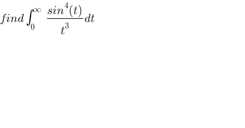 find ∫_0 ^∞    ((sin^4 (t))/t^3 ) dt  