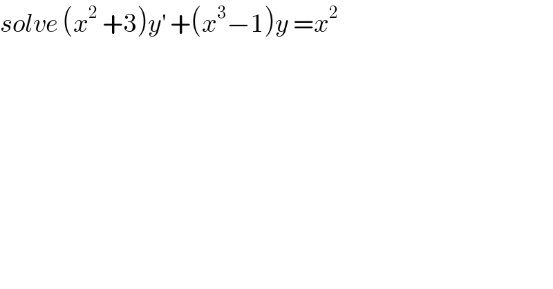 solve (x^2  +3)y^′  +(x^3 −1)y =x^2   