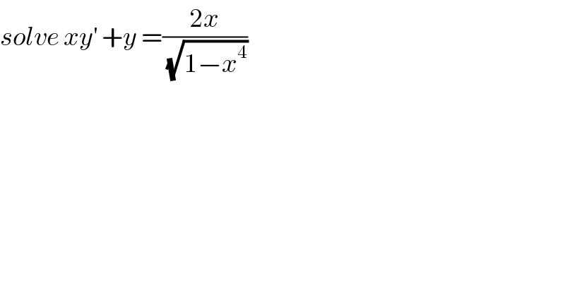 solve xy^′  +y =((2x)/(√(1−x^4 )))  