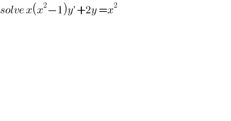 solve x(x^2 −1)y^′  +2y =x^2   